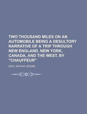 Two Thousand Miles on an Automobile Being a Desultory Narrative of a Trip Through New England, New York, Canada, and the West, by Chauffeur - Arthur Jerome Eddy