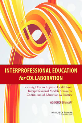 Interprofessional Education for Collaboration -  Institute of Medicine,  Board on Global Health,  Global Forum on Innovation in Health Professional Education