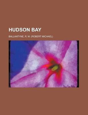 Hudson Bay - Robert Michael Ballantyne, R M Ballantyne