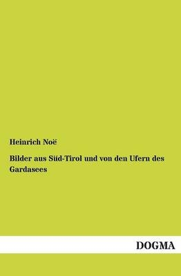 Bilder aus SÃ¼d-Tirol und von den Ufern des Gardasees - Heinrich NoÃ«