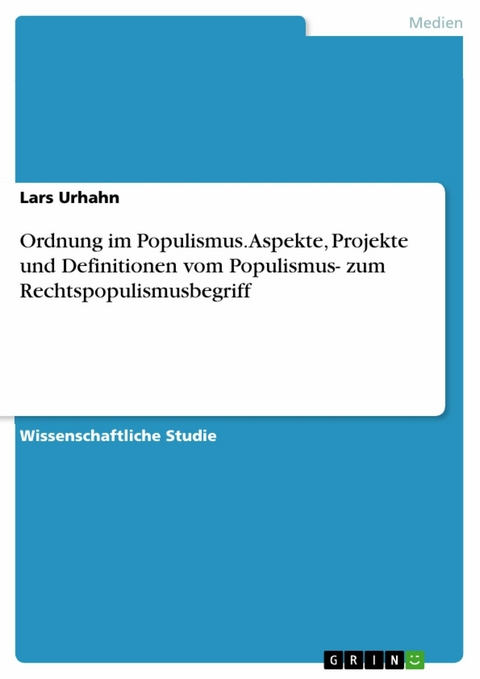 Ordnung im Populismus. Aspekte, Projekte und Definitionen vom Populismus- zum Rechtspopulismusbegriff -  Lars Urhahn