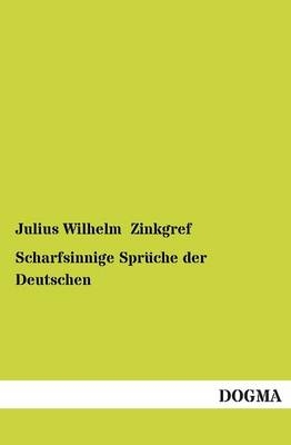 Scharfsinnige SprÃ¼che der Deutschen - Julius Wilhelm Zinkgref