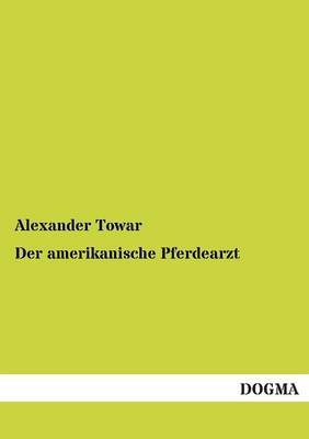 Der amerikanische Pferdearzt - Alexander Towar