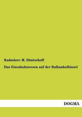 Das Eisenbahnwesen auf der Balkanhalbinsel - Radoslave M. Dimtschoff