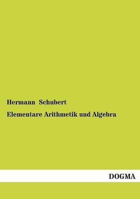 Elementare Arithmetik und Algebra - Hermann Schubert