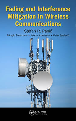 Fading and Interference Mitigation in Wireless Communications - Stefan Panic, Mihajlo Stefanovic, Jelena Anastasov, Petar Spalevic