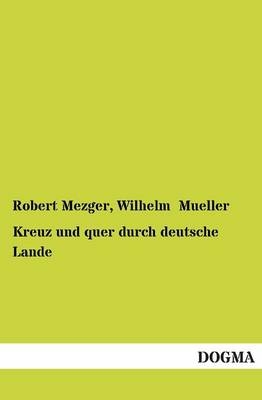 Kreuz und quer durch deutsche Lande - Robert Mezger, Wilhelm Mueller