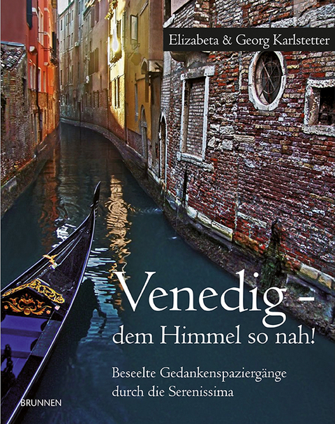 Venedig - dem Himmel so nah! - Beseelte Gedankenspaziergänge durch die Serenissima - Georg und Elizabeta Karlstetter