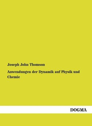 Anwendungen der Dynamik auf Physik und Chemie - Joseph J. Thomson