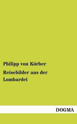 Reisebilder aus der Lombardei - Philipp von KÃ¶rber