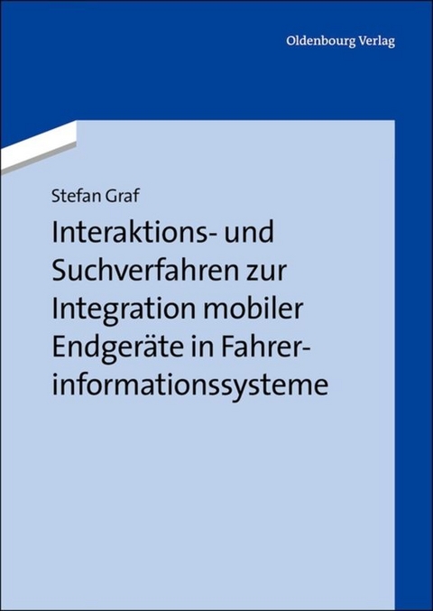 Interaktions- und Suchverfahren zur Integration mobiler Endgeräte in Fahrerinformationssysteme - Stefan Graf