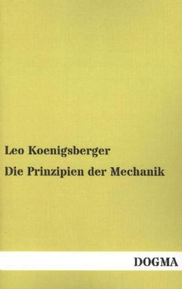 Die Prinzipien der Mechanik - Leo Königsberger