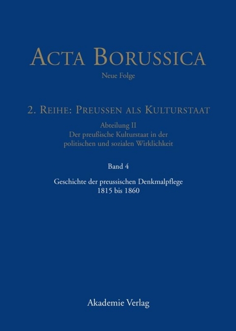 Acta Borussica - Neue Folge. Preußen als Kulturstaat. Der preußische... / Geschichte der preussischen Denkmalpflege 1815 bis 1860 - 