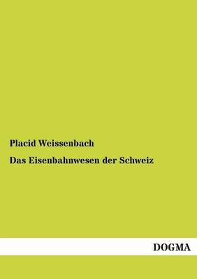 Das Eisenbahnwesen der Schweiz - Placid Weissenbach