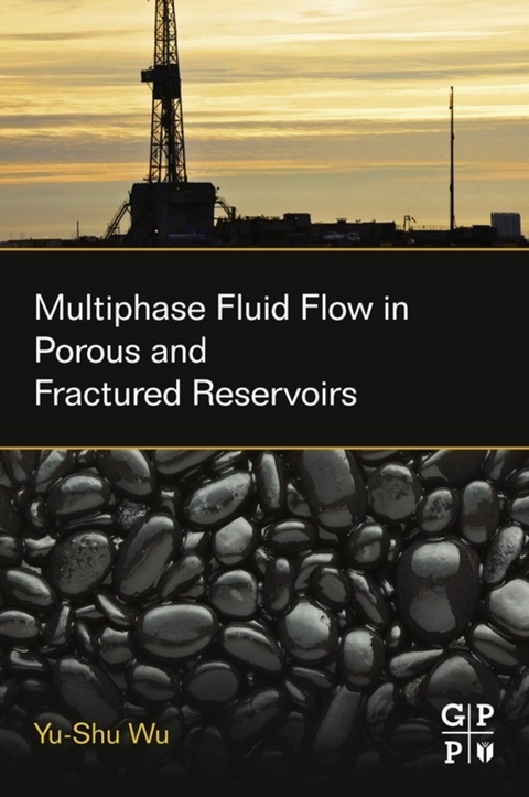 Multiphase Fluid Flow in Porous and Fractured Reservoirs -  Yu-Shu Wu