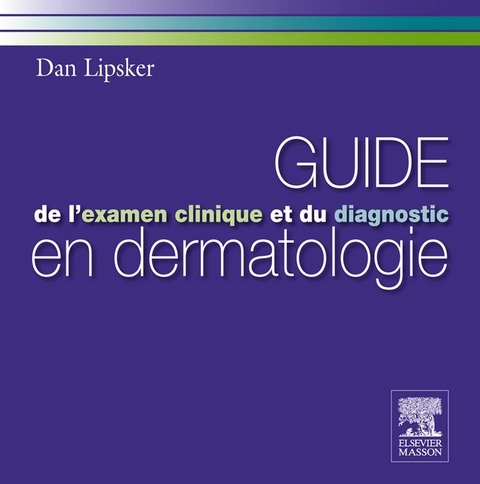 Guide de l''examen clinique et du diagnostic en dermatologie -  Dan Lipsker