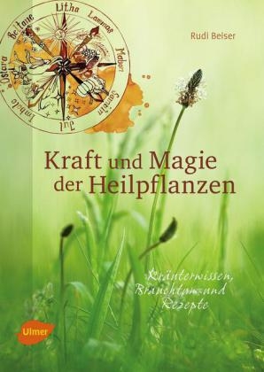 Kraft und Magie der Heilpflanzen - Rudi Beiser