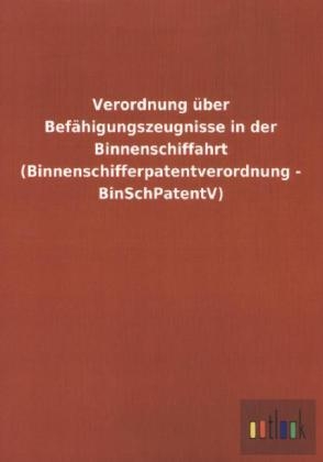 Verordnung über Befähigungszeugnisse in der Binnenschiffahrt (Binnenschifferpatentverordnung - BinSchPatentV)