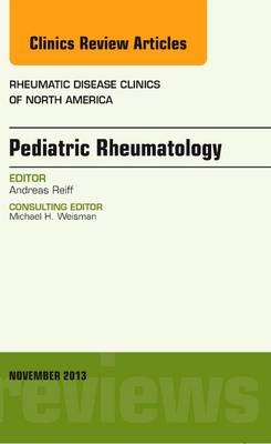 Pediatric Rheumatology, An Issue of Rheumatic Disease Clinics - Andreas Reiff