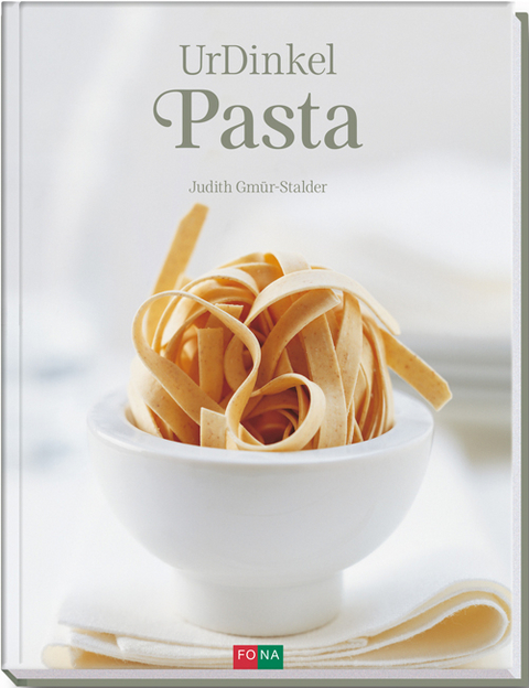 UrDinkel-Pasta / Dinkel – das gesunde Urkorn - Judith Gmür-Stalder