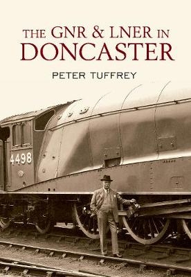 The GNR and LNER in Doncaster - Peter Tuffrey