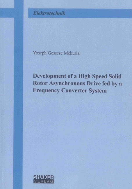 Development of a High Speed Solid Rotor Asynchronous Drive fed by a Frequency Converter System - Yoseph Gessese Mekuria