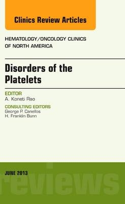 Disorders of the Platelets, An Issue of Hematology/Oncology Clinics of North America - Koneti Rao