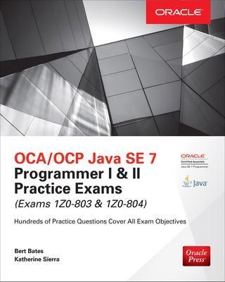 OCA/OCP Java SE 7 Programmer I & II Practice Exams (Exams 1Z0-803 & 1Z0-804) - Bert Bates, Kathy Sierra