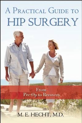 A Practical Guide to Hip Surgery - M E Hecht