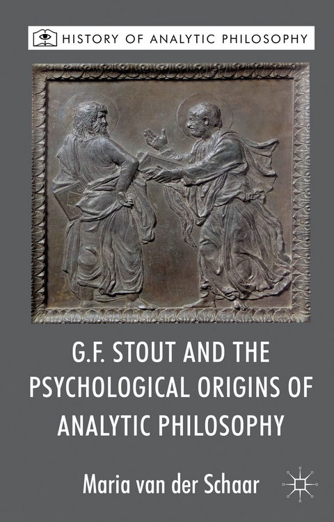 G.F. Stout and the Psychological Origins of Analytic Philosophy - Maria van der Schaar