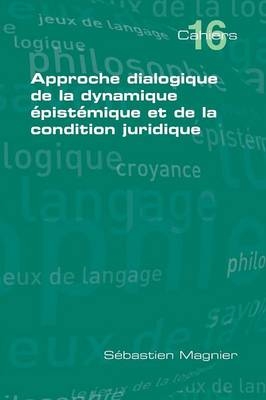 Approche Dialogique De La Dynamique Epistemique Et De La Condition Juridique - Sebastien Magnier