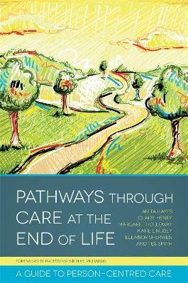 Pathways through Care at the End of Life - Claire Henry, Anita Hayes, Margaret Holloway, Tes Smith, Eleanor Sherwen