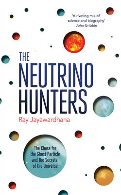 The Neutrino Hunters - Ray Jayawardhana