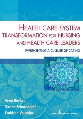 Health Care System Transformation for Nursing and Health Care Leaders - Anne Boykin, Savina Schoenhofer, Kathleen Valentine