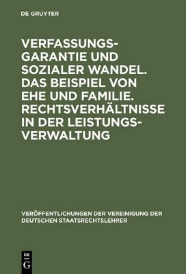 Verfassungsgarantie und sozialer Wandel. Das Beispiel von Ehe und Familie. Rechtsverhältnisse in der Leistungsverwaltung