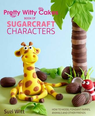 Pretty Witty Cakes Book of Sugarcraft Characters -  Suzi Witt