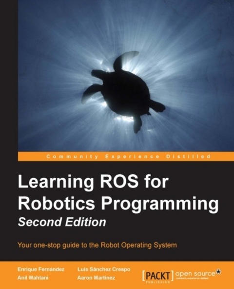 Learning ROS for Robotics Programming - Second Edition -  Martinez Aaron Martinez,  Mahtani Anil Mahtani,  Fernandez Enrique Fernandez,  Crespo Luis Sanchez Crespo