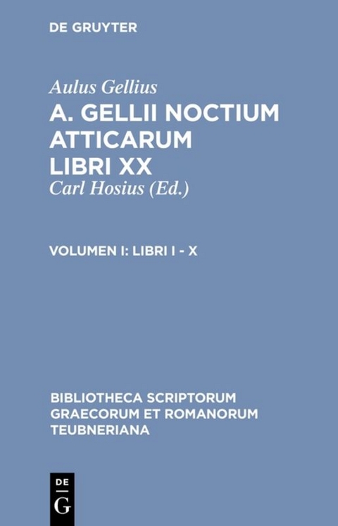 Aulus Gellius: A. Gellii Noctium Atticarum libri XX / Libri I – X - Aulus Gellius