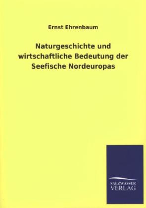 Naturgeschichte und wirtschaftliche Bedeutung der Seefische Nordeuropas - Ernst Ehrenbaum