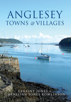 Anglesey Towns and Villages -  Geraint Jones,  Gwenllian Jones Rowlinson