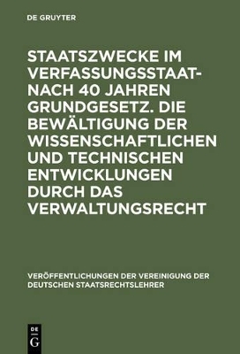 Staatszwecke im Verfassungsstaat - nach 40 Jahren Grundgesetz. Die Bewältigung der wissenschaftlichen und technischen Entwicklungen durch das Verwaltungsrecht