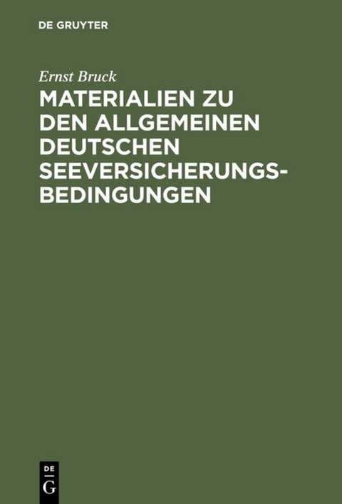 Ernst Bruck: Materialien zu den Allgemeinen Deutschen Seeversicherungs-Bedingungen / Ernst Bruck: Materialien zu den Allgemeinen Deutschen Seeversicherungs-Bedingungen. Band 1 - Ernst Bruck