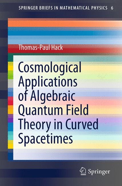 Cosmological Applications of Algebraic Quantum Field Theory in Curved Spacetimes - Thomas-Paul Hack