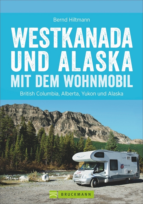 Westkanada und Alaska mit dem Wohnmobil - Bernd Hiltmann