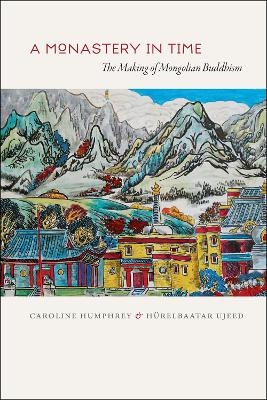 A Monastery in Time - Caroline Humphrey, Hurelbaatar Ujeed