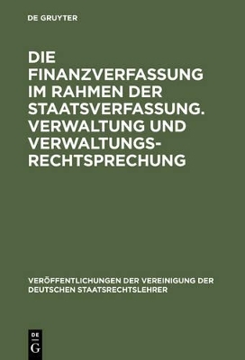 Die Finanzverfassung im Rahmen der Staatsverfassung. Verwaltung und Verwaltungsrechtsprechung