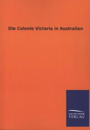 Die Colonie Victoria in Australien -  ohne Autor