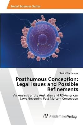 Posthumous Conception: Legal Issues and Possible Refinements - Shalini Wurzberger