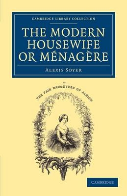 The Modern Housewife or Ménagère - Alexis Soyer