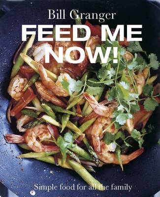 Feed Me Now! - Bill Granger